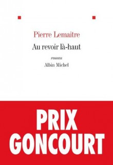 Au revoir là-haut (French Edition) - Pierre Lemaitre