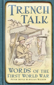 Trench Talk: Words of the First World War - Peter Doyle, Julian Walker