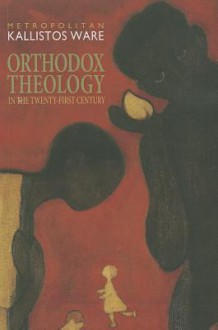 Orthodox Theology in the Twenty-First Century - Kallistos Ware, Pantelis Kalaitzidis