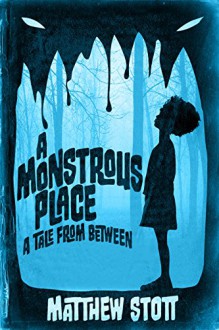 A Monstrous Place (Tales From Between) - Matthew Stott