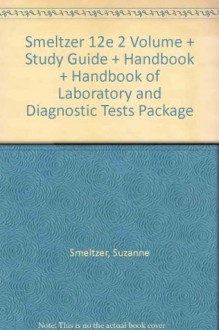 Smeltzer 12e 2 Volume + Study Guide + Handbook + Handbook of Laboratory and Diagnostic Tests Package - Smeltzer, Smeltzer