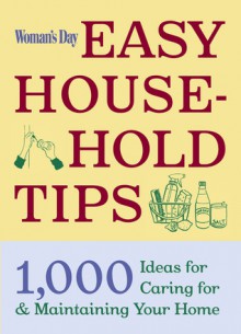 Woman's Day Easy House-Hold Tips: 1,000 Ideas for Caring For and Maintaining Your Home - Claudia Pearson, Patricia Fabricant, Ed Barredo, Woman's Day Magazine