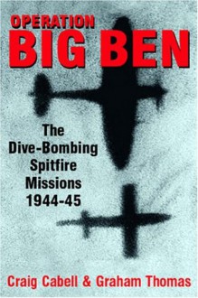 Operation Big Ben: The Anti-V2 Spitfire Missions 1944-1945 - Craig Cabell, Graham A. Thomas, Raymond Baxter