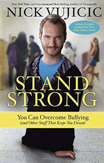 Stand Strong: You Can Overcome Bullying (and Other Stuff That Keeps You Down) - Nick Vujicic