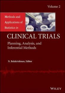 Methods and Applications of Statistics in Clinical Trials: Volume 2 - Planning, Analysis, and Inferential Methods - N. Balakrishnan