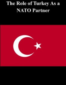 The Role of Turkey As a NATO Partner - Lt Col. Norman R. Haley, U.S. ARMY WAR COLLEGE, Kurtis Toppert