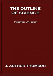 The Outline of Science, Fourth Volume - J. Arthur Thomson