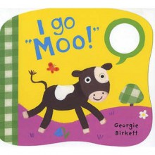 I Go "Moo!": Noisy Little Animals - Smriti Prasadam, Georgie Birkett