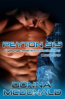 Peyton 313: Book One of Cyborgs: Mankind Redefined - Donna McDonald