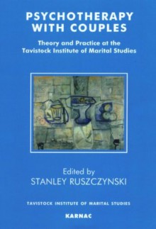 Psychotherapy With Couples: Theory and Practice at the Tavistock Institute of Marital Studies (TIMS) - Stanley Ruszczynski