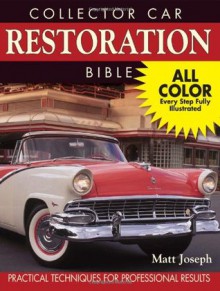 Collector Car Restoration Bible: Practical Techniques for Professional Results - Matt Joseph