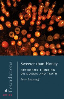 Sweeter Than Honey: Orthodox Thinking on Dogma and Truth - Peter C. Bouteneff