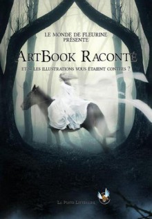 Artbook raconté (Edition Collector) - Fleurine Rétoré, Dana B. Chalys, Gérald Bitschy, Fabien Claver, Delphine Dumouchel, Amandine Forgali, Virginie Goevelinger, Mathieu Guibé, Cécile Guillot, Sophie Jomain, Emilie Milon, Elodie Morgen, Pascaline Nolot, Julie P, Amaury Quetel, Chloe Boffy, Stephane Soutoul, P