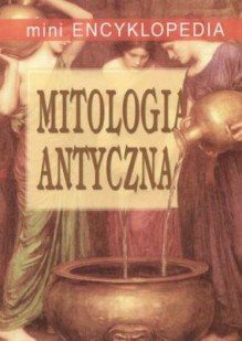 Mini encyklopedia. Mitologia antyczna - Anna Ilska, Kazimierz Ilski