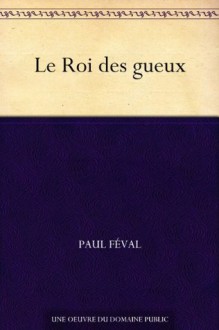 Le Roi des gueux (French Edition) - Paul Féval