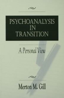 Psychoanalysis in Transition: A Personal View - Merton M. Gill