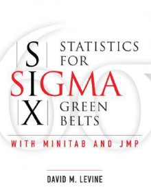 Statistics For Six Sigma Green Belts: With Minitab And Jmp - David M. Levine