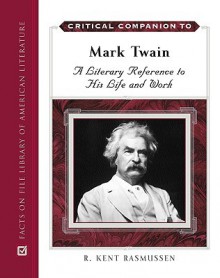 Mark Twain A to Z: The Essential Reference to His Life and Writings (Critical Companion) - R. Kent Rasmussen