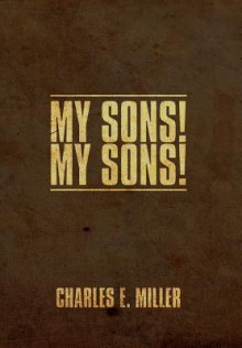 My Sons! My Sons! - Charles E. Miller