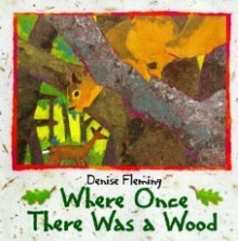 Where Once There Was A Wood - Denise Fleming