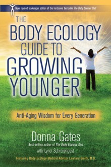 The Body Ecology Guide To Growing Younger: Anti-Aging Wisdom for Every Generation - Donna Gates, Lyndi Schrecengost