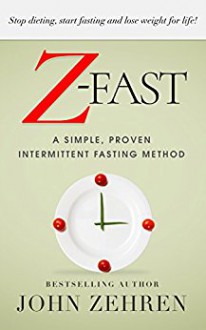 Z-FAST: A Simple, Proven Intermittent Fasting Method - John Zehren