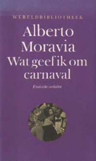 Wat geef ik om carnaval - Alberto Moravia, Frédérique van der Velde