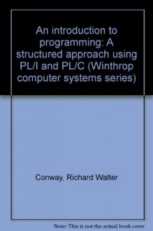 An Introduction To Programming: A Structured Approach Using Pl/I And Pl/C - Richard Walter Conway