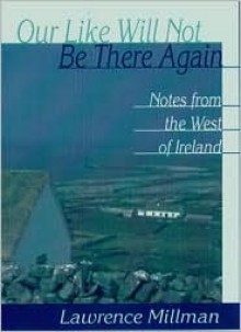 Our Like Will Not Be There Again: Notes from the West of Ireland (A Ruminator Find) - Lawrence Millman