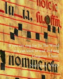 If You Can Sing "Joy to the World" You Can Learn To Read And Sing Gregorian Chant - Noel Jones, Ellen Jones