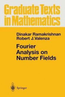 Fourier Analysis on Number Fields - Dinakar Ramakrishnan, Robert J Valenza