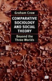 Comparative Sociology And Social Theory: Beyond The Three Worlds - Graham Crow