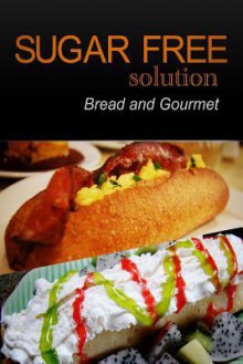 Sugar-Free Solution - Bread and Gourmet Recipes - 2 Book Pack - Sugar-Free Solution 2 Pack Books