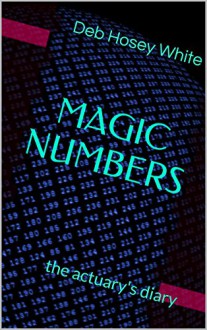 MAGIC NUMBERS: the actuary's diary - Deb Hosey White