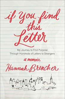 If You Find This Letter: My Journey to Find Purpose Through Hundreds of Letters to Strangers - Hannah Brencher