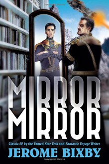 Mirror, Mirror: Classic SF by the Famed Star Trek and Fantastic Voyage Writer - Jerome Bixby, Emerson Bixby, Jean Marie Stine