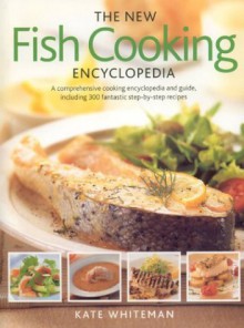 The New Fish Cooking Encyclopedia - Kate Whiteman