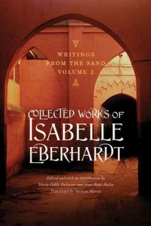 Writings from the Sand, Volume 2: Collected Works of Isabelle Eberhardt - Isabelle Eberhardt, Karen Melissa Marcus