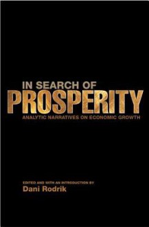 In Search of Prosperity: Analytic Narratives on Economic Growth - Dani Rodrik