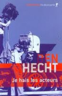 Je hais les acteurs - Ben Hecht, Michel Arnaud