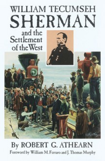 William Tecumseh Sherman and the Settlement of the West - Robert G. Athearn, William M. Ferraro, J. Thomas Murphy