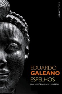 Espelhos: Uma História Quase Universal - Eduardo Galeano, Eric Nepomuceno