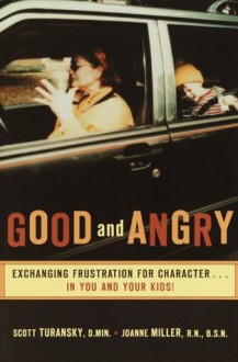 Good and Angry: Exchanging Frustration for Character - Scott Turansky, Joanne Miller