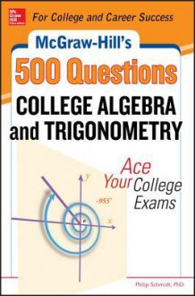 McGraw-Hill's 500 College Algebra and Trigonometry Questions: Ace Your College Exams - Philip Schmidt