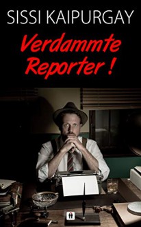 Verdammte Reporter! (Verrufene Berufssparten 5) - Sissi Kaipurgay