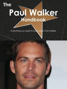 The Paul Walker Handbook - Everything You Need to Know about Paul Walker - Emily Smith