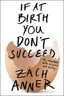 If at Birth You Don't Succeed: My Adventures with Disaster and Destiny by Zach Anner (March 08,2016) - Zach Anner