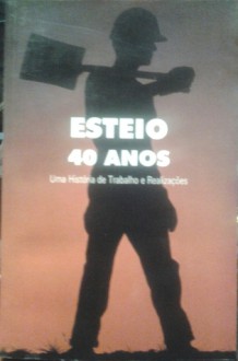 Esteio 40 Anos: uma história de trabalho e realizações - José Antonio Pinheiro Machado