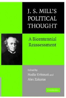 J.S. Mill's Political Thought: A Bicentennial Reassessment - Nadia Urbinati