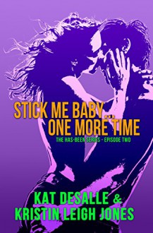 Stick Me Baby...One More Time (Has-Been Series Book 2) - Kristin Leigh Jones, Kat DeSalle